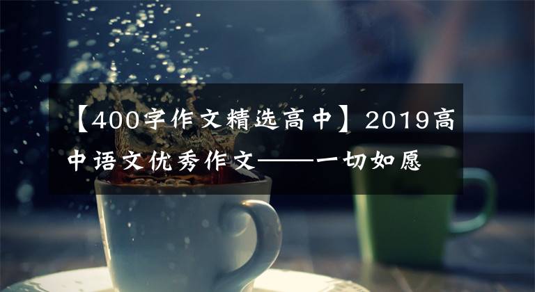 【400字作文精选高中】2019高中语文优秀作文——一切如愿以偿，脚下