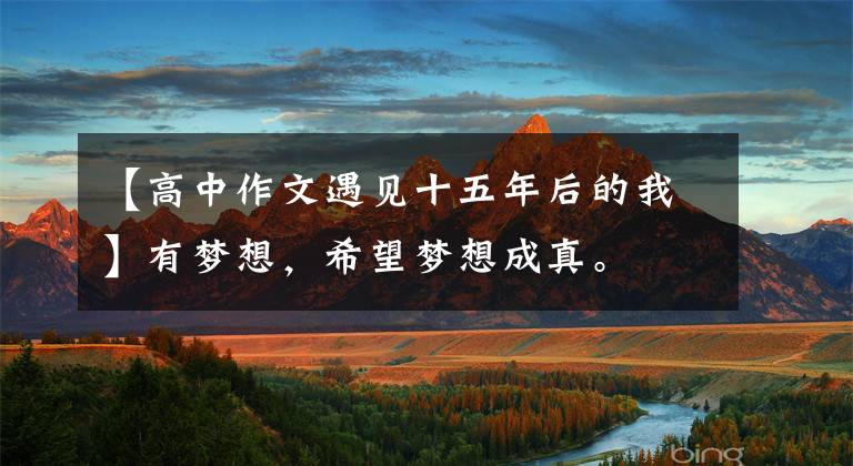 【高中作文遇见十五年后的我】有梦想，希望梦想成真。