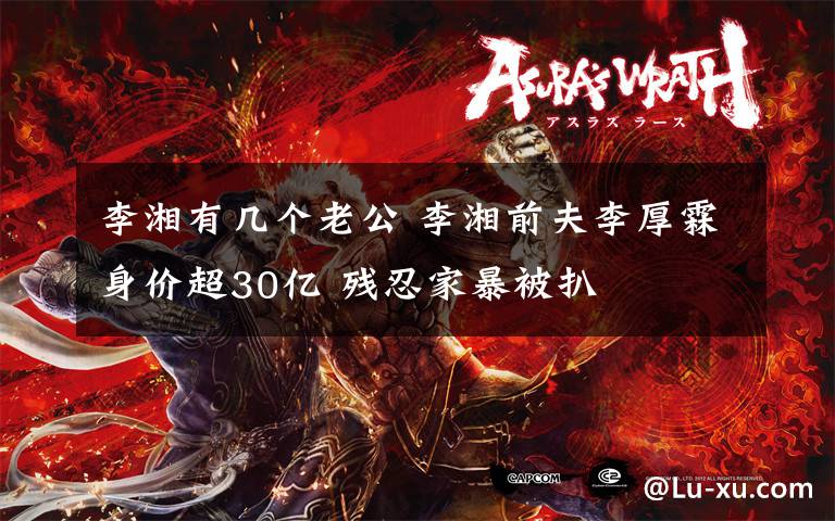 李湘有几个老公 李湘前夫李厚霖身价超30亿 残忍家暴被扒