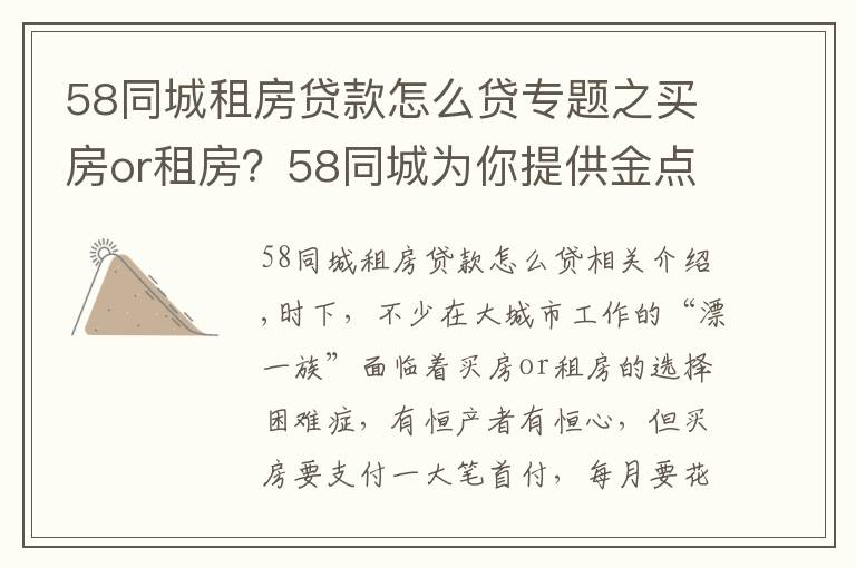 58同城租房贷款怎么贷专题之买房or租房？58同城为你提供金点子