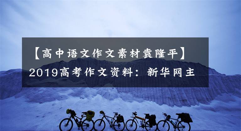 【高中语文作文素材袁隆平】2019高考作文资料：新华网主题评论4篇——新年及100人的改革先锋
