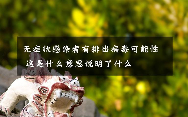 无症状感染者有排出病毒可能性 这是什么意思说明了什么