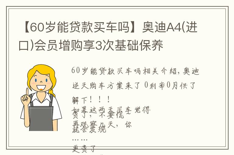 【60岁能贷款买车吗】奥迪A4(进口)会员增购享3次基础保养