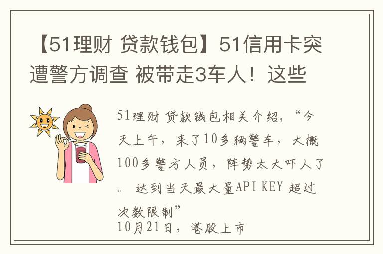 【51理财 贷款钱包】51信用卡突遭警方调查 被带走3车人！这些上市公司或被波及