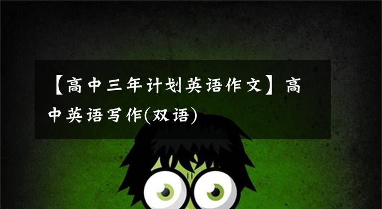 【高中三年计划英语作文】高中英语写作(双语)