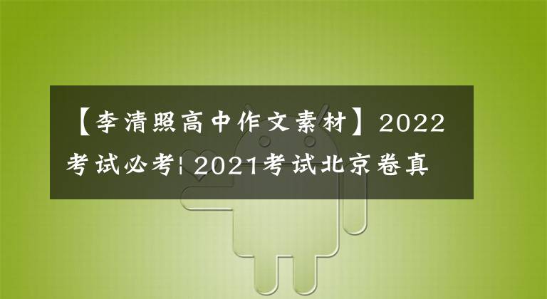 【李清照高中作文素材】2022考试必考| 2021考试北京卷真题(二)范文《与李清照相约》