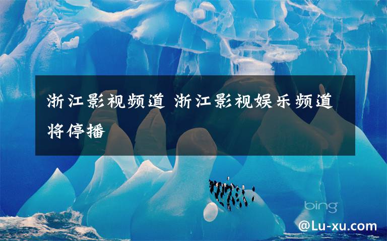 浙江影视频道 浙江影视娱乐频道将停播