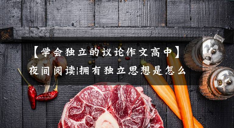 【学会独立的议论作文高中】夜间阅读|拥有独立思想是怎么样的？沉着，沉着，优雅