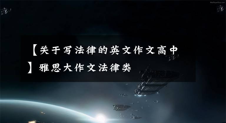 【关于写法律的英文作文高中】雅思大作文法律类