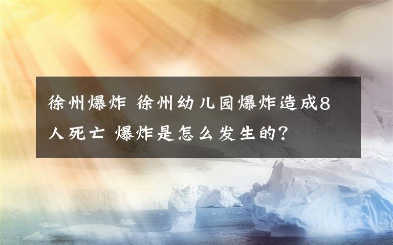 徐州爆炸 徐州幼儿园爆炸造成8人死亡 爆炸是怎么发生的？