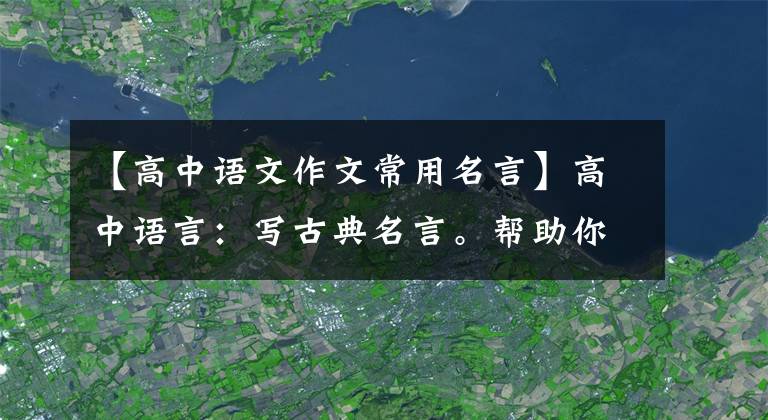 【高中语文作文常用名言】高中语言：写古典名言。帮助你的作文增加色彩，增加香味