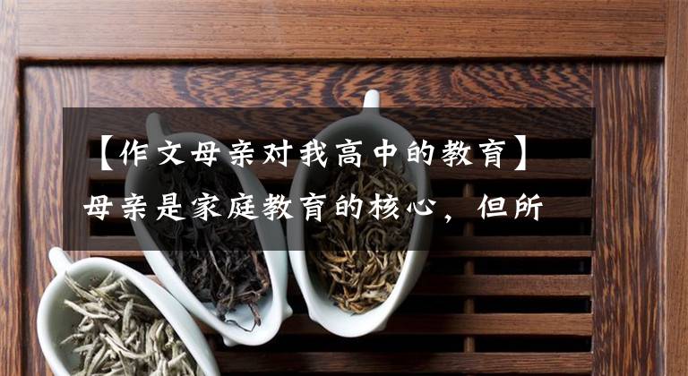 【作文母亲对我高中的教育】母亲是家庭教育的核心，但所有母亲都缺乏一篇作文