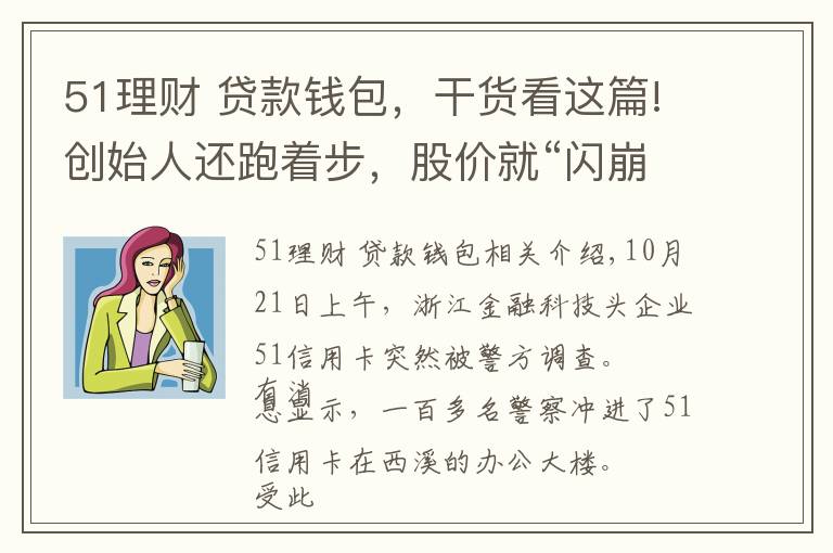 51理财 贷款钱包，干货看这篇!创始人还跑着步，股价就“闪崩”！51信用卡百亿待收面临危机，风暴还在继续