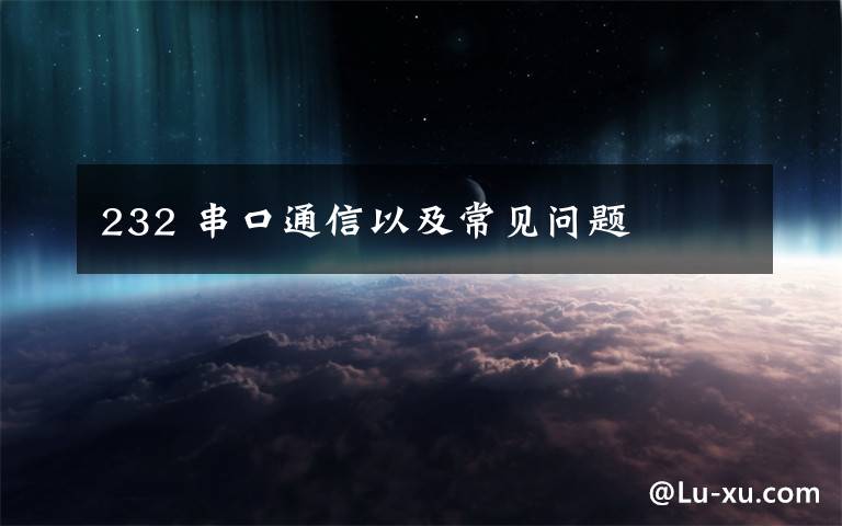 232 串口通信以及常见问题
