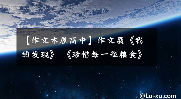 【作文木屋高中】作文展《我的发现》 《珍惜每一粒粮食》 《我遇见了诸葛亮》