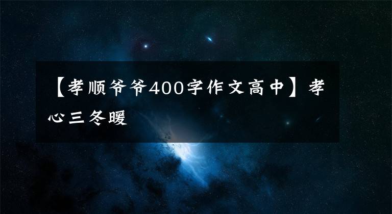 【孝顺爷爷400字作文高中】孝心三冬暖