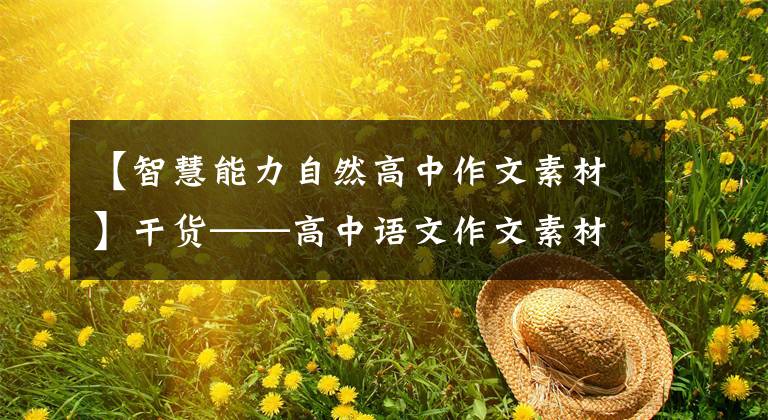 【智慧能力自然高中作文素材】干货——高中语文作文素材整理，智慧和美丽汇集在一起