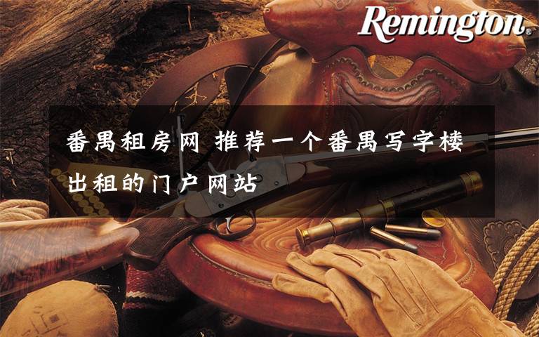 番禺租房网 推荐一个番禺写字楼出租的门户网站