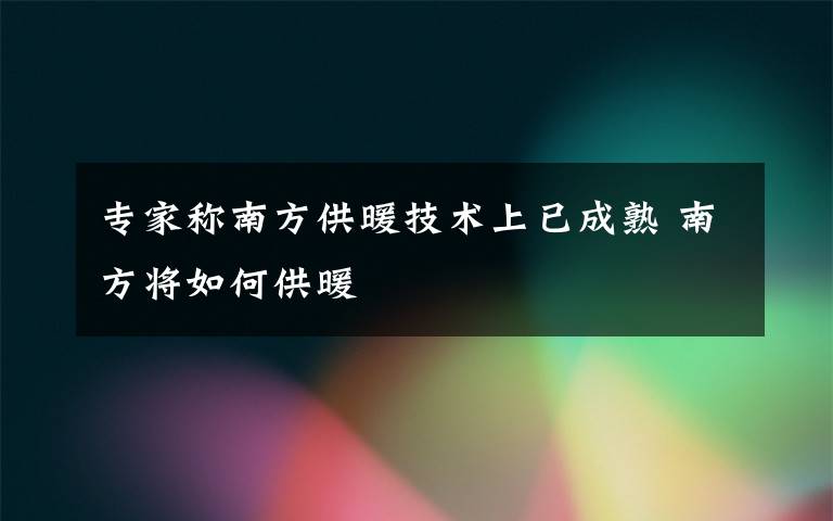 专家称南方供暖技术上已成熟 南方将如何供暖