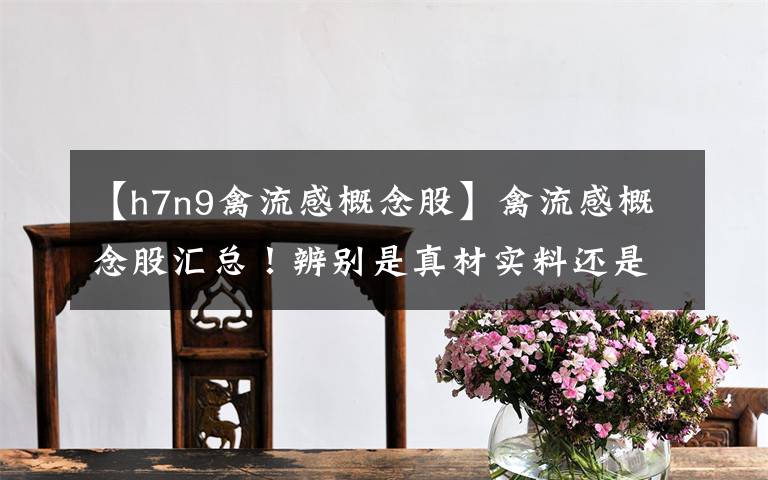 【h7n9禽流感概念股】禽流感概念股汇总！辨别是真材实料还是蹭热点必备