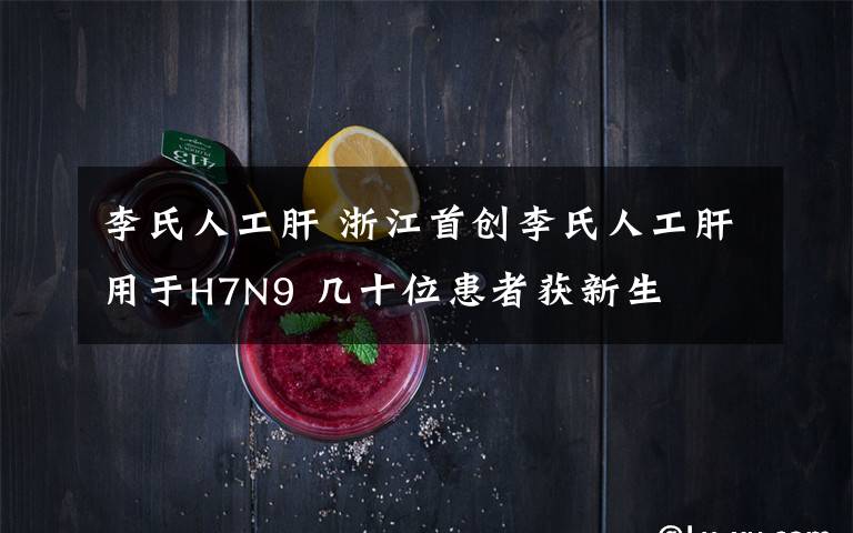 李氏人工肝 浙江首创李氏人工肝用于H7N9 几十位患者获新生