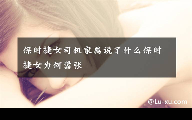保时捷女司机家属说了什么保时捷女为何嚣张