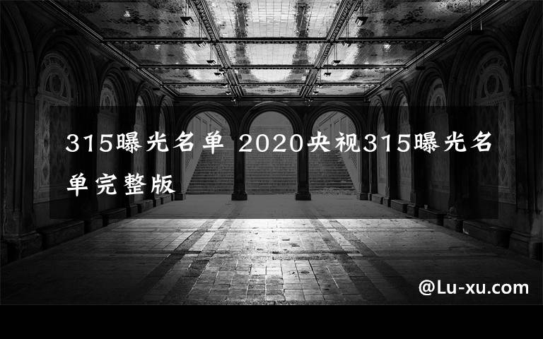 315曝光名单 2020央视315曝光名单完整版