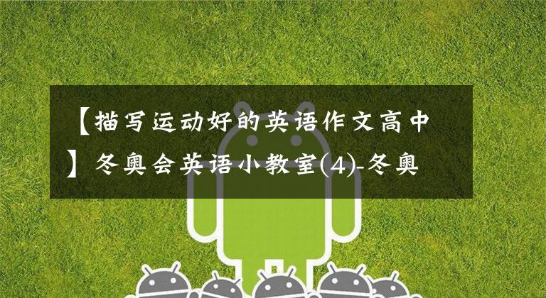 【描写运动好的英语作文高中】冬奥会英语小教室(4)-冬奥会冰上运动项目英语介绍。