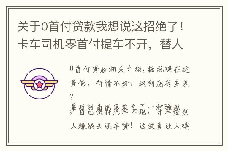 关于0首付贷款我想说这招绝了！卡车司机零首付提车不开，替人开车赚钱还贷款