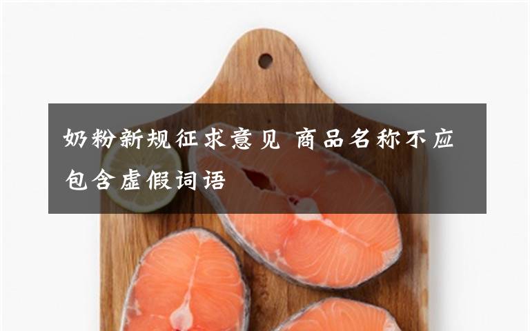 奶粉新规征求意见 商品名称不应包含虚假词语