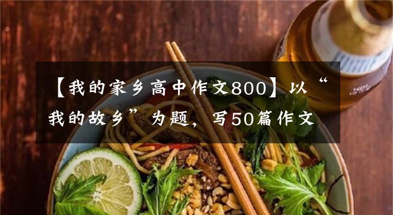 【我的家乡高中作文800】以“我的故乡”为题，写50篇作文，请收藏