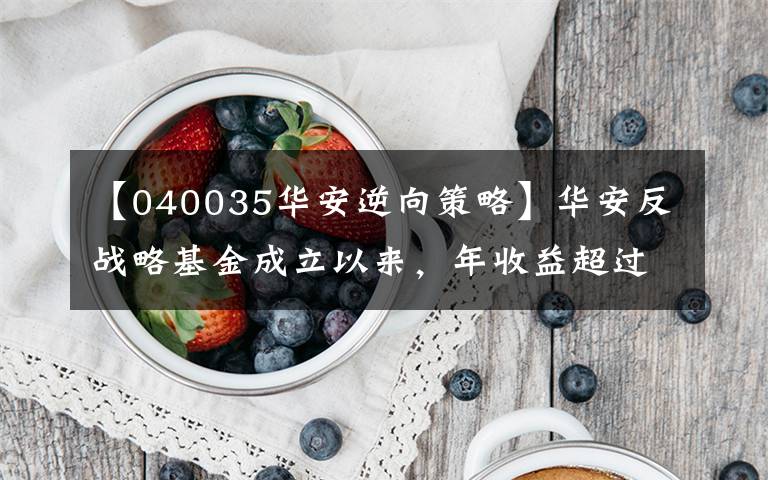 【040035华安逆向策略】华安反战略基金成立以来，年收益超过了35%