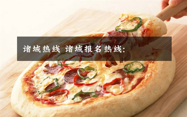 诸城热线 诸城报名热线: