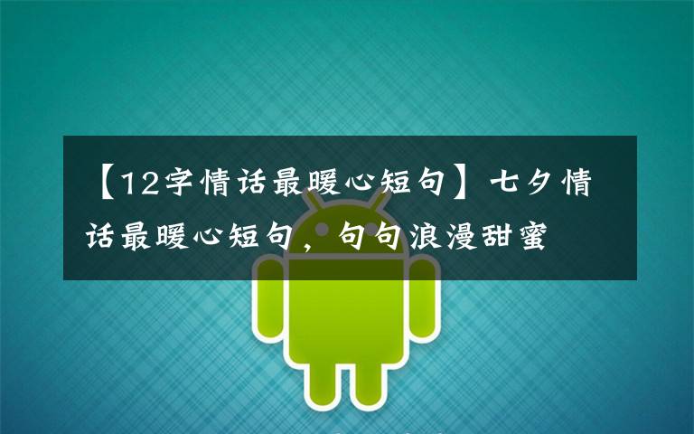 【12字情话最暖心短句】七夕情话最暖心短句，句句浪漫甜蜜