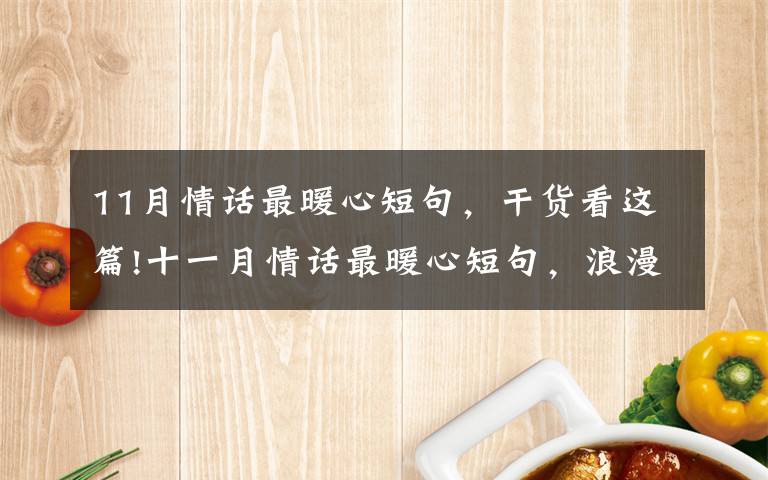 11月情话最暖心短句，干货看这篇!十一月情话最暖心短句，浪漫甜蜜，句句撩心