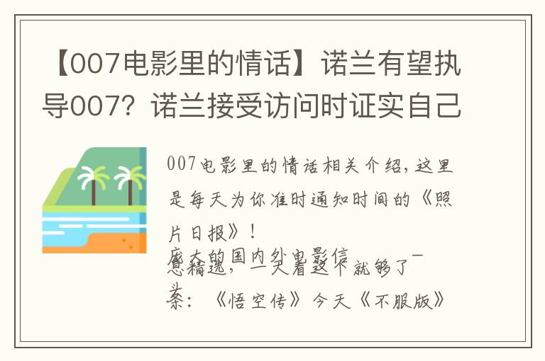 【007电影里的情话】诺兰有望执导007？诺兰接受访问时证实自己这些年在和007制片人接触，想上手试试这个系列
