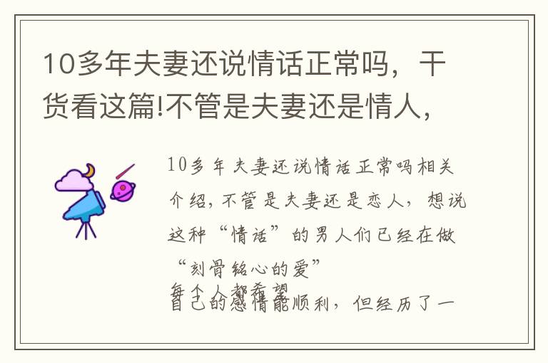 10多年夫妻还说情话正常吗，干货看这篇!不管是夫妻还是情人，愿意说这些“情话”的，早已“爱你入骨”了