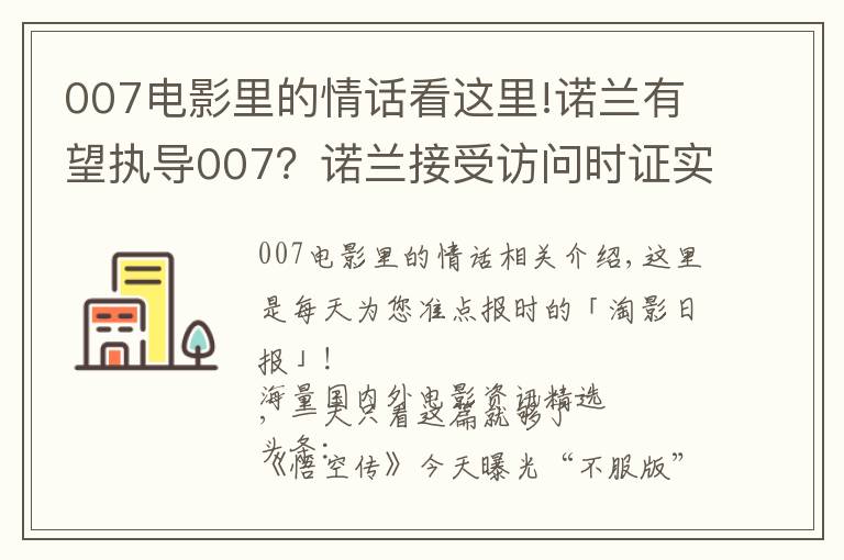 007电影里的情话看这里!诺兰有望执导007？诺兰接受访问时证实自己这些年在和007制片人接触，想上手试试这个系列