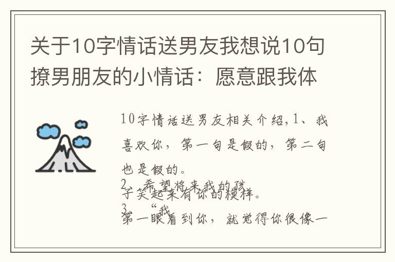 关于10字情话送男友我想说10句撩男朋友的小情话：愿意跟我体验一下不单身的感觉吗？