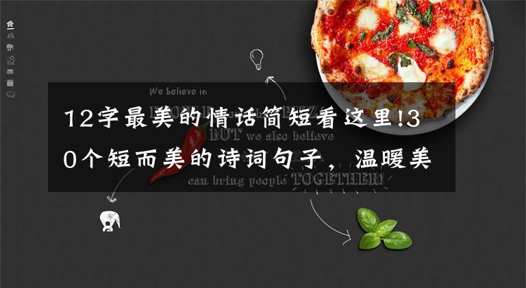 12字最美的情话简短看这里!30个短而美的诗词句子，温暖美好，沁人心脾