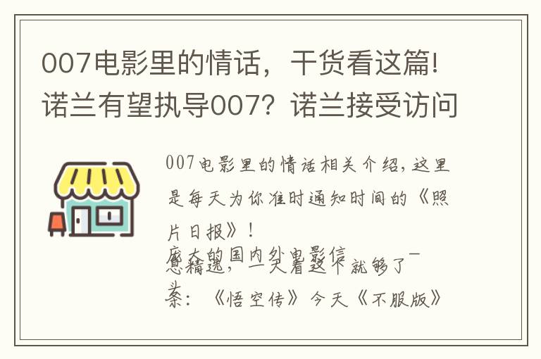 007电影里的情话，干货看这篇!诺兰有望执导007？诺兰接受访问时证实自己这些年在和007制片人接触，想上手试试这个系列