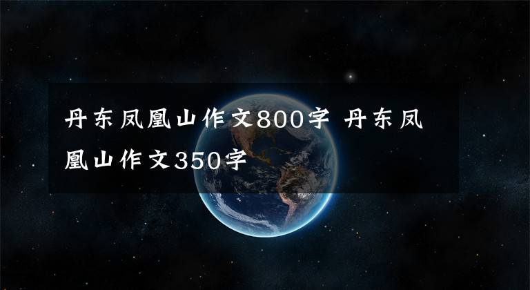 丹东凤凰山作文800字 丹东凤凰山作文350字