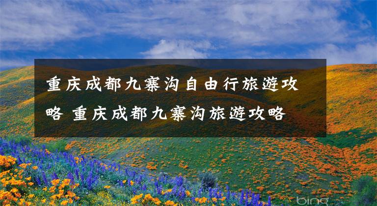 重庆成都九寨沟自由行旅游攻略 重庆成都九寨沟旅游攻略