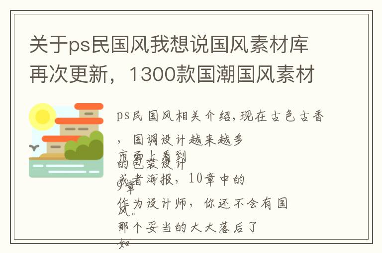 关于ps民国风我想说国风素材库再次更新，1300款国潮国风素材让你的设计增值5倍