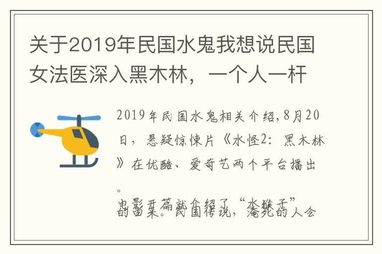 关于2019年民国水鬼我想说民国女法医深入黑木林，一个人一杆枪，揭开“水猴子”杀人真相