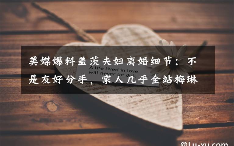 美媒爆料盖茨夫妇离婚细节：不是友好分手，家人几乎全站梅琳达 具体是啥情况?