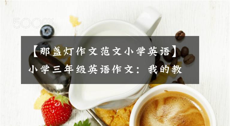 【那盏灯作文范文小学英语】小学三年级英语作文：我的教室(双语)