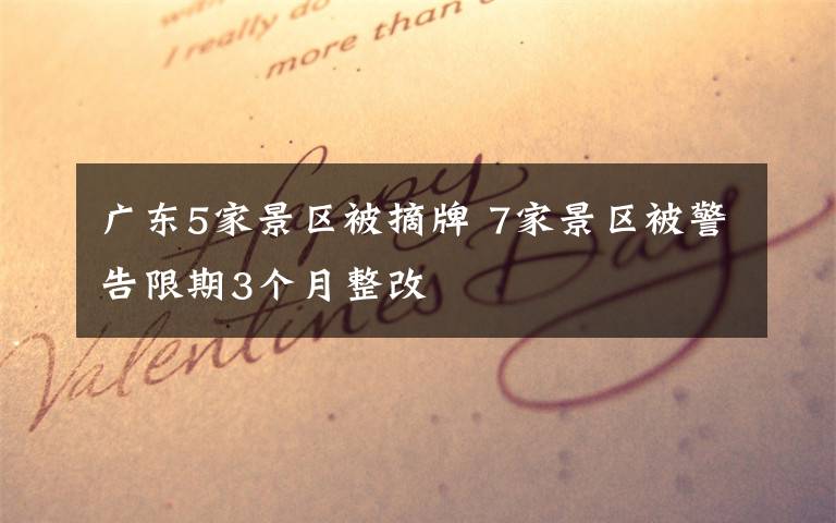 广东5家景区被摘牌 7家景区被警告限期3个月整改