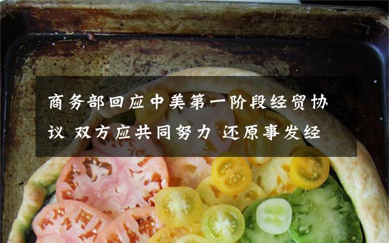 商务部回应中美第一阶段经贸协议 双方应共同努力 还原事发经过及背后真相！