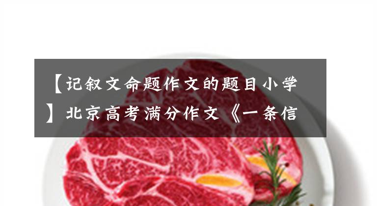 【记叙文命题作文的题目小学】北京高考满分作文《一条信息》，幸运水之类的，又让人感动